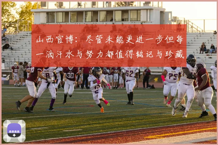 山西官博：尽管未能更进一步但每一滴汗水与努力都值得铭记与珍藏